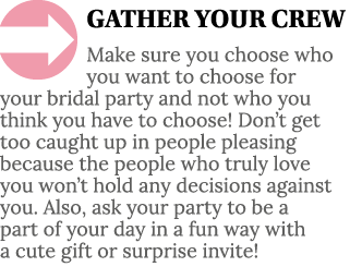  GATHER YOUR CREW Make sure you choose who you want to choose for your bridal party and not who you think you have to   