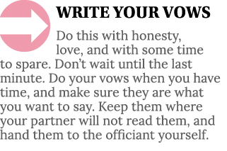  WRITE YOUR VOWS Do this with honesty, love, and with some time to spare  Don t wait until the last minute  Do your v   