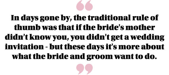  In days gone by, the traditional rule of thumb was that if the bride s mother didn t know you, you didn t get a wedd   