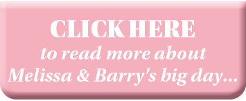 CLICK HERE to read more about Melissa & Barry's big day   