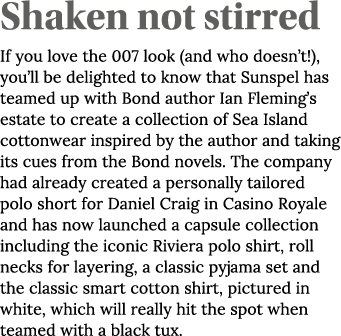 Shaken not stirred If you love the 007 look (and who doesn t ), you ll be delighted to know that Sunspel has teamed u   