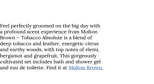  Feel perfectly groomed on the big day with a profound scent experience from Molton Brown   Tobacco Absolute is a ble   