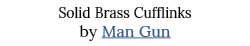 Solid Brass Cufflinks by Man Gun