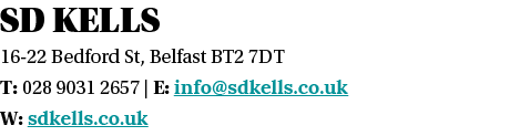 SD Kells 16-22 Bedford St, Belfast BT2 7DT T: 028 9031 2657   E: info sdkells co uk W: sdkells co uk