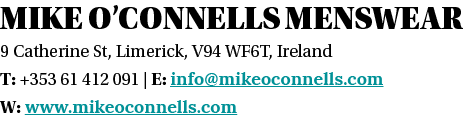 Mike O Connells Menswear 9 Catherine St, Limerick, V94 WF6T, Ireland T: +353 61 412 091   E: info mikeoconnells com W   