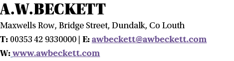 A w beckett Maxwells Row, Bridge Street, Dundalk, Co Louth T: 00353 42 9330000   E: awbeckett awbeckett com W: www aw   