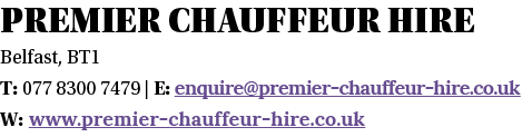 Premier Chauffeur HIRE Belfast, BT1 T: 077 8300 7479   E: enquire premier-chauffeur-hire co uk W: www premier-chauffe   
