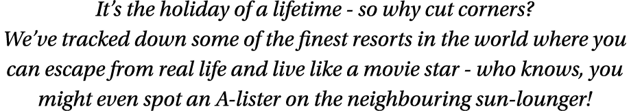 It s the holiday of a lifetime - so why cut corners  We ve tracked down some of the finest resorts in the world where   