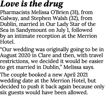 Love is the drug Pharmacists Melissa O Brien (31), from Galway, and Stephen Walsh (32), from Dublin, married in Our L   