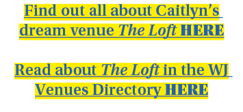 Find out all about Caitlyn s dream venue The Loft Here  Read about The Loft in the WJ Venues Directory HERE 