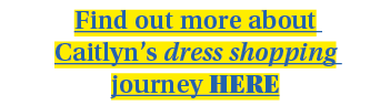 Find out more about Caitlyn s dress shopping journey HERE