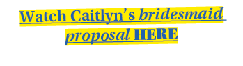 Watch Caitlyn s bridesmaid proposal HERE