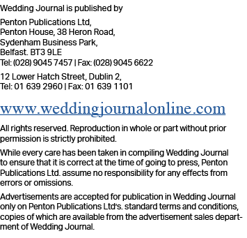 Wedding Journal is published by Penton Publications Ltd, Penton House, 38 Heron Road, Sydenham Business Park, Belfast   