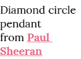 Diamond circle pendant from Paul Sheeran