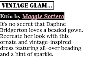 VINTAGE GLAM  Ettia by Maggie Sottero It s no secret that Daphne Bridgerton loves a beaded gown  Recreate her look wi   