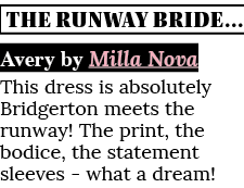 THE RUNWAY BRIDE    Avery by Milla Nova This dress is absolutely Bridgerton meets the runway  The print, the bodice,    
