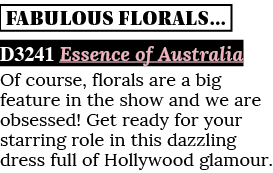 FABULOUS FLORALS  D3241 Essence of Australia Of course, florals are a big feature in the show and we are obsessed  Ge   