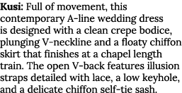 Kusi: Full of movement, this contemporary A-line wedding dress is designed with a clean crepe bodice, plunging V-neck   