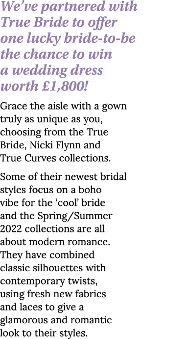 We ve partnered with True Bride to offer one lucky bride-to-be the chance to win a wedding dress worth  1,800  Grace    