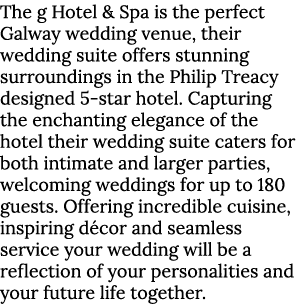 The g Hotel & Spa is the perfect Galway wedding venue, their wedding suite offers stunning surroundings in the Philip   