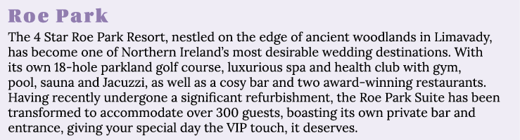 Roe Park The 4 Star Roe Park Resort, nestled on the edge of ancient woodlands in Limavady, has become one of Northern   