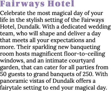 Fairways Hotel Celebrate the most magical day of your life in the stylish setting of the Fairways Hotel, Dundalk  Wit   