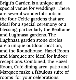 Brigit s Garden is a unique and special venue for weddings  There are several wonderful spots in the four Celtic gard   