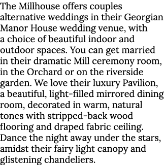 The Millhouse offers couples alternative weddings in their Georgian Manor House wedding venue, with a choice of beaut   