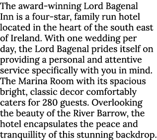 The award-winning Lord Bagenal Inn is a four-star, family run hotel located in the heart of the south east of Ireland   