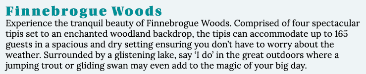 Finnebrogue Woods Experience the tranquil beauty of Finnebrogue Woods  Comprised of four spectacular tipis set to an    