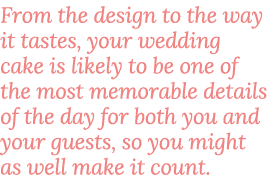 From the design to the way it tastes, your wedding cake is likely to be one of the most memorable details of the day    