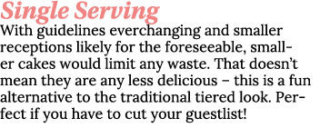 Single Serving With guidelines everchanging and smaller receptions likely for the foreseeable, smaller cakes would li   