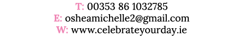 T: 00353 86 1032785 E: osheamichelle2 gmail com W: www celebrateyourday ie