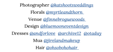 Photographer  katshootsweddings   Florals  myrtleandthorn  Venue  finnebroguewoods  Design  bluemooneventdesign Dress   
