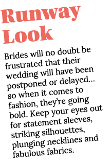 Runway Look Brides will no doubt be frustrated that their wedding will have been postponed or delayed so when it come   