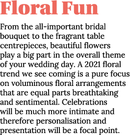 Floral Fun From the all-important bridal bouquet to the fragrant table centrepieces, beautiful flowers play a big par   