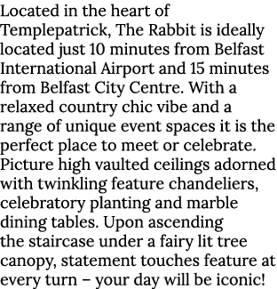 Located in the heart of Templepatrick, The Rabbit is ideally located just 10 minutes from Belfast International Airpo   
