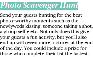 Photo Scavenger Hunt Send your guests hunting for the best photo-worthy moments such as the newlyweds kissing, someon   