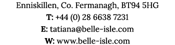 Enniskillen, Co  Fermanagh, BT94 5HG T: +44 (0) 28 6638 7231 E: tatiana belle-isle com W: www belle-isle com