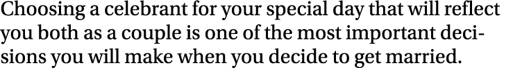 Choosing a celebrant for your special day that will reflect you both as a couple is one of the most important decisio   
