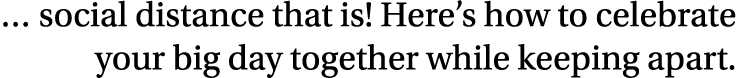   social distance that is  Here s how to celebrate your big day together while keeping apart  