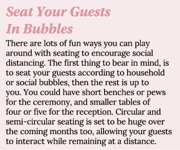Seat Your Guests In Bubbles There are lots of fun ways you can play around with seating to encourage social distancin   