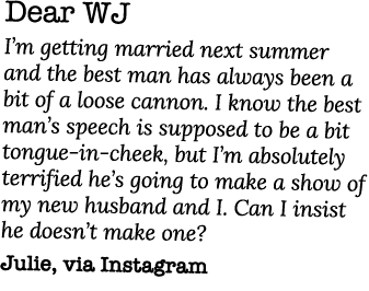 Dear WJ I m getting married next summer and the best man has always been a bit of a loose cannon  I know the best man   