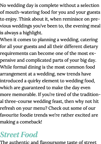 No wedding day is complete without a selection of mouth-watering food for you and your guests to enjoy  Think about i   