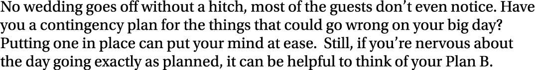No wedding goes off without a hitch, most of the guests don t even notice  Have you a contingency plan for the things   