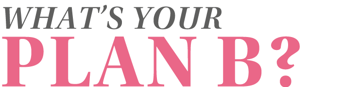 What s your plan B 
