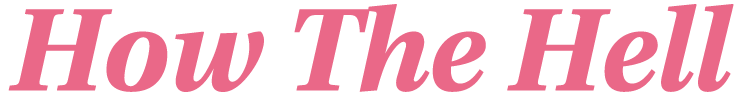 How The Hell 