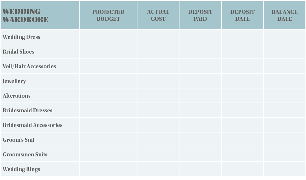 WEDDING WARDROBE,PROJECTED BUDGET,ACTUAL COST,DEPOSIT PAID,DEPOSIT DATE,BALANCE DATE,Wedding Dress,,,,,,Bridal Shoes,   