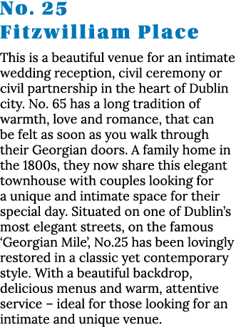 No  25 Fitzwilliam Place This is a beautiful venue for an intimate wedding reception, civil ceremony or civil partner   