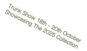 Trunk Show 18th - 20th October Showcasing The 2025 Collection